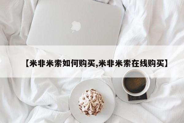 米非米索购买联系方式【米非米索如何购买,米非米索在线购买】
