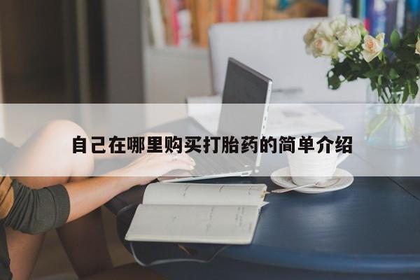 米非米索购买联系方式自己在哪里购买打胎药的简单介绍