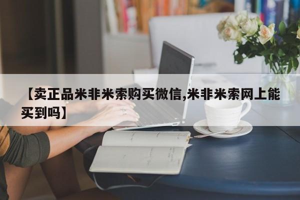 米非米索购买联系方式【卖正品米非米索购买微信,米非米索网上能买到吗】