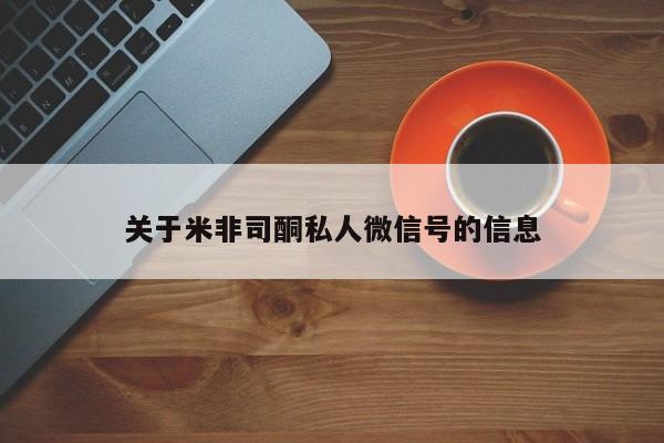 米非米索购买联系方式关于米非司酮私人微信号的信息