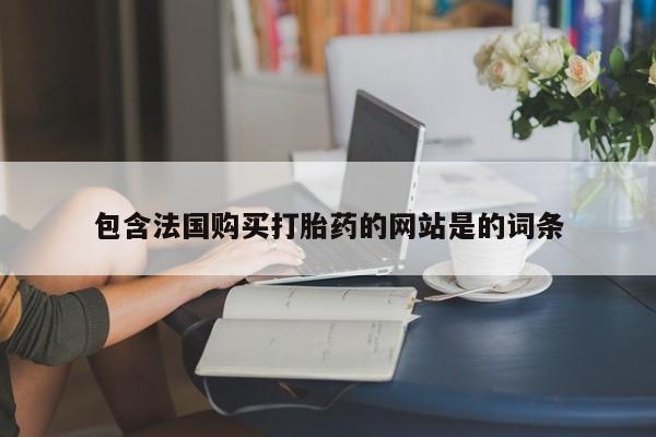 米非米索购买联系方式包含法国购买打胎药的网站是的词条