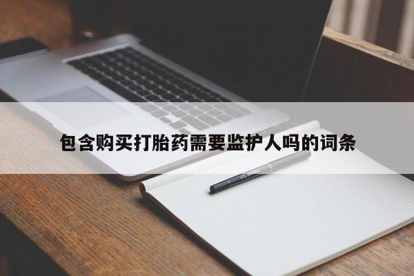 米非米索购买联系方式包含购买打胎药需要监护人吗的词条