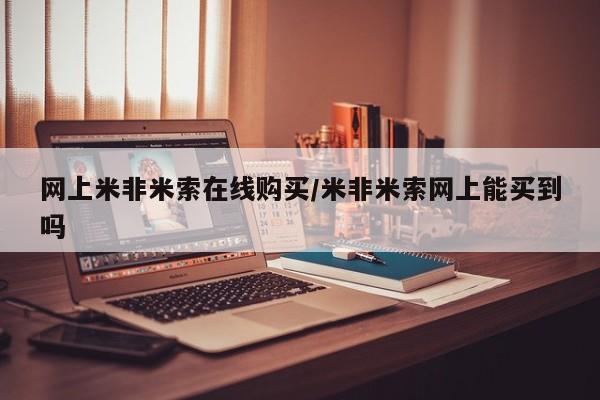 米非米索购买联系方式网上米非米索在线购买/米非米索网上能买到吗