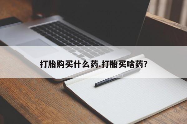 米非米索购买联系方式打胎购买什么药.打胎买啥药？